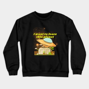 I want to leave this planet shirt, funny UFO shirt, space t shirt, gift for alien lover printed Crewneck Sweatshirt